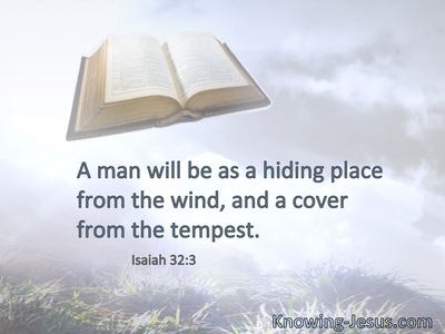 A man will be as a hiding place from the wind, and a cover from the tempest.